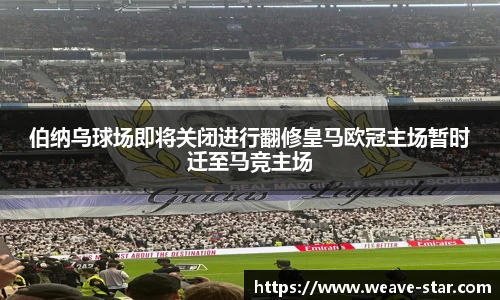 伯纳乌球场即将关闭进行翻修皇马欧冠主场暂时迁至马竞主场