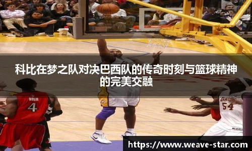 科比在梦之队对决巴西队的传奇时刻与篮球精神的完美交融